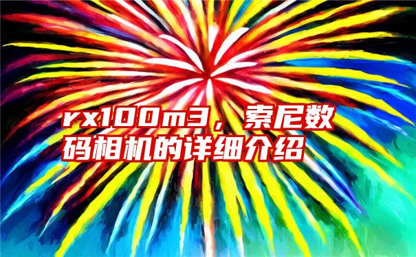 rx100m3,索尼数码相机的详细介绍
