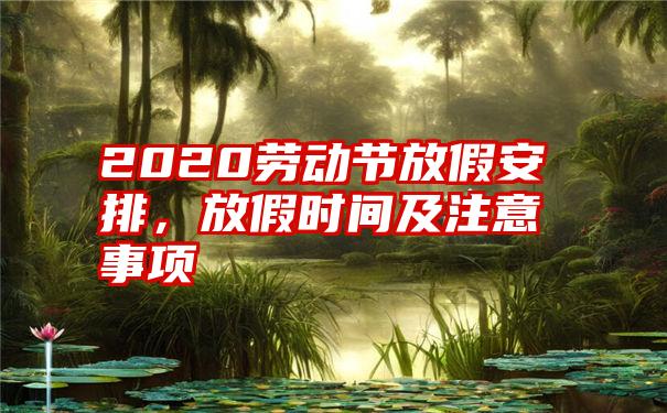 2020劳动节放假安排，放假时间及注意事项