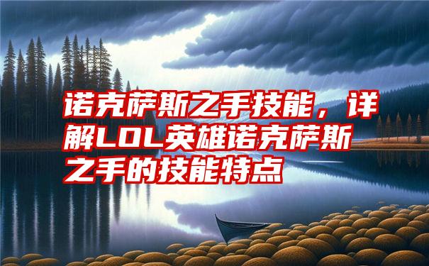 诺克萨斯之手技能，详解LOL英雄诺克萨斯之手的技能特点