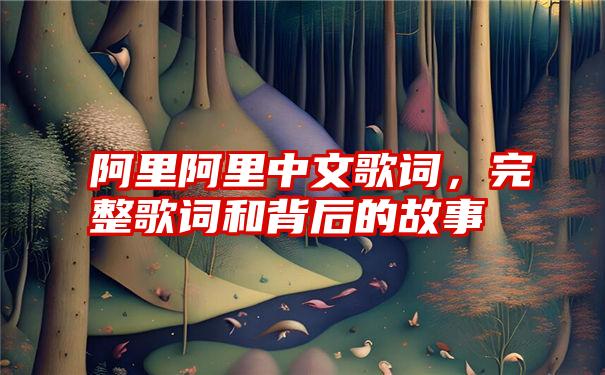 阿里阿里中文歌词,完整歌词和背后的故事