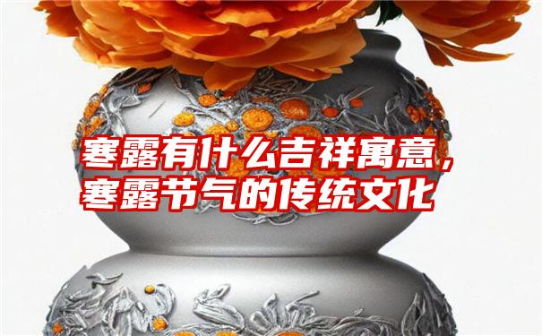 寒露有什么吉祥寓意，寒露节气的传统文化