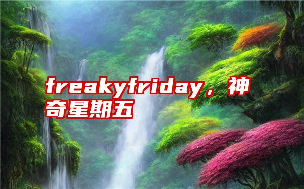 freakyfriday，神奇星期五