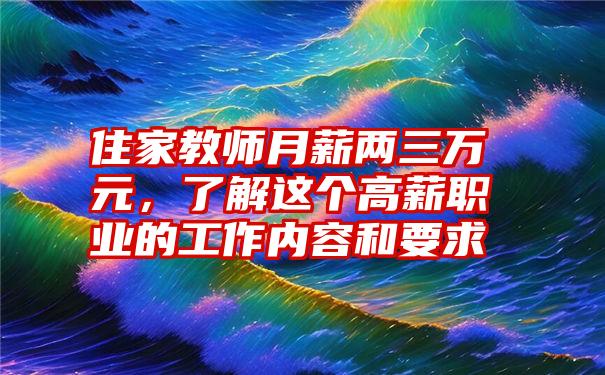 住家教师月薪两三万元，了解这个高薪职业的工作内容和要求