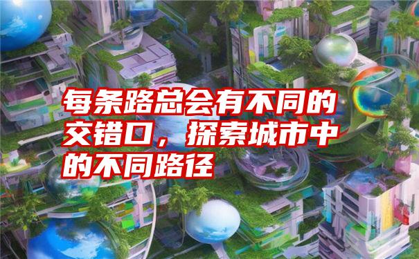 每条路总会有不同的交错口，探索城市中的不同路径