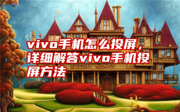 vivo手机怎么投屏，详细解答vivo手机投屏方法