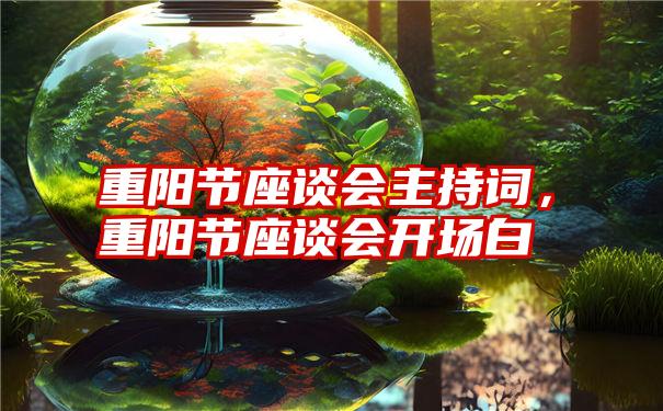 重阳节座谈会主持词，重阳节座谈会开场白