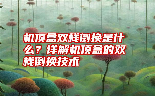 机顶盒双栈倒换是什么？详解机顶盒的双栈倒换技术