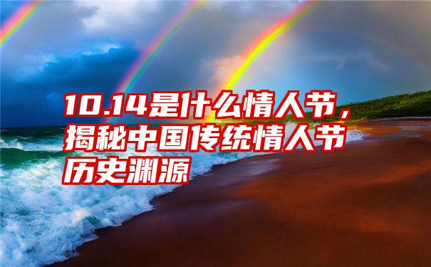 10.14是什么情人节,揭秘中国传统情人节历史渊源