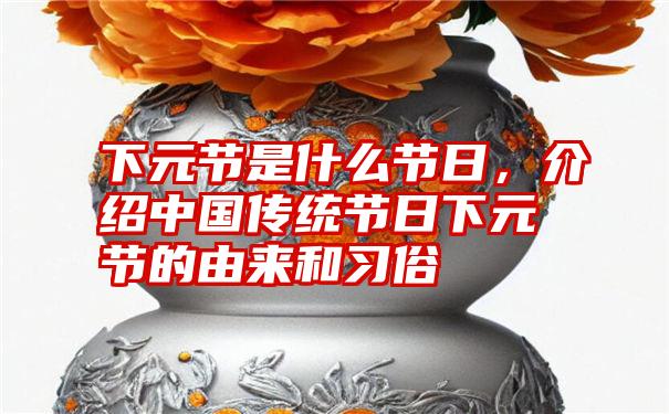 下元节是什么节日，介绍中国传统节日下元节的由来和习俗