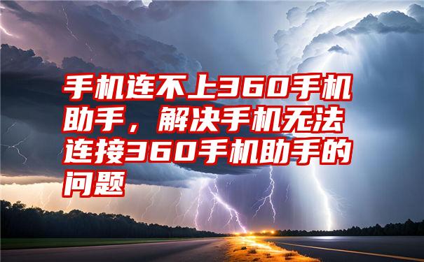 手机连不上360手机助手，解决手机无法连接360手机助手的问题