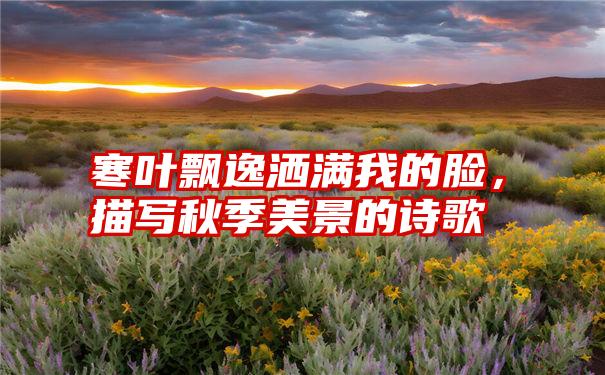 寒叶飘逸洒满我的脸，描写秋季美景的诗歌