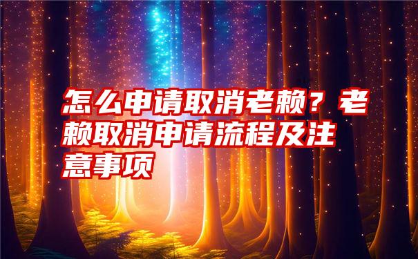 怎么申请取消老赖？老赖取消申请流程及注意事项