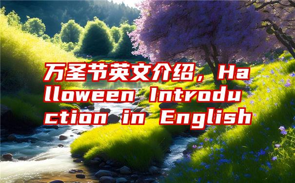 万圣节英文介绍,Halloween Introduction in English
