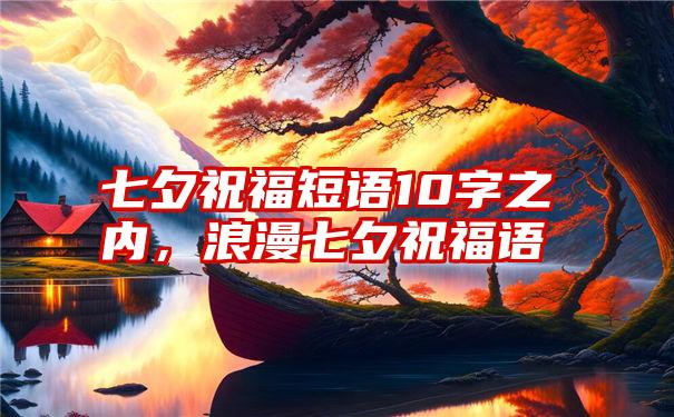 七夕祝福短语10字之内，浪漫七夕祝福语