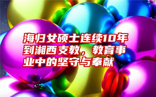 海归女硕士连续10年到湘西支教,教育事业中的坚守与奉献