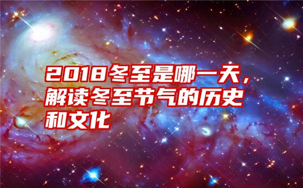 2018冬至是哪一天，解读冬至节气的历史和文化