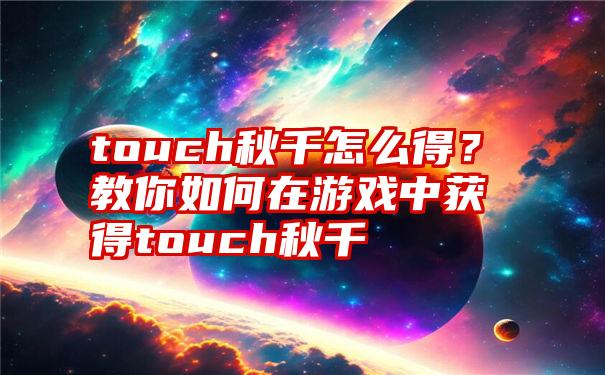 touch秋千怎么得？教你如何在游戏中获得touch秋千