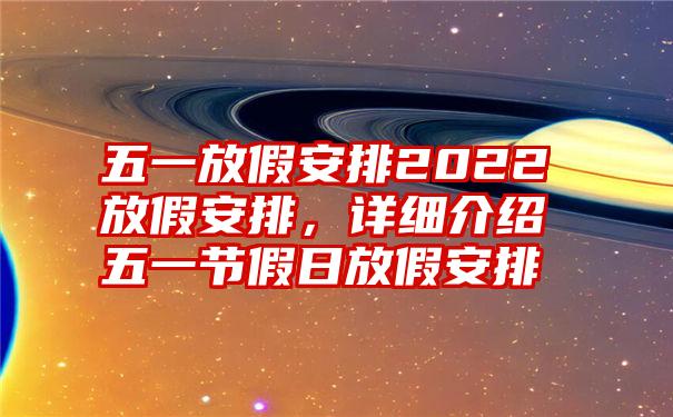 五一放假安排2022放假安排，详细介绍五一节假日放假安排