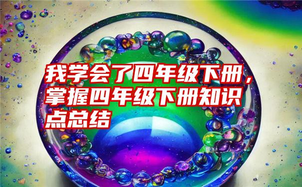我学会了四年级下册，掌握四年级下册知识点总结