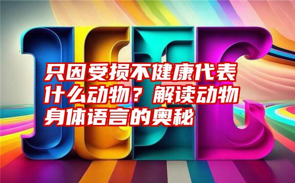 只因受损不健康代表什么动物？解读动物身体语言的奥秘