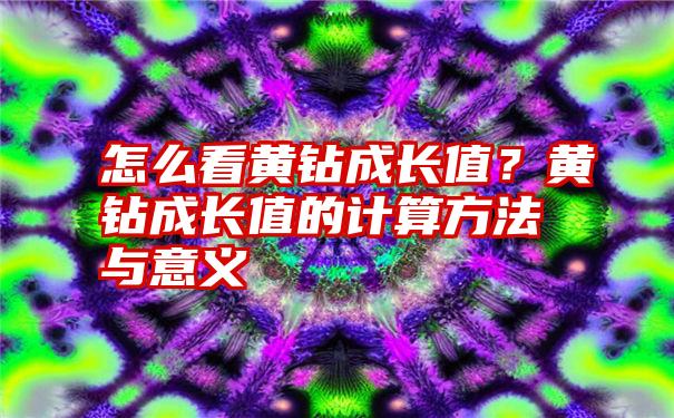 怎么看黄钻成长值？黄钻成长值的计算方法与意义