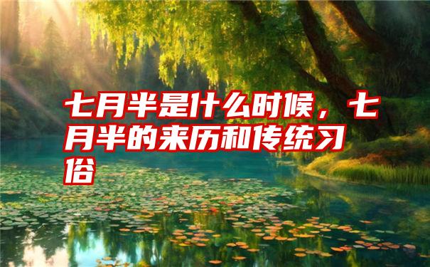 七月半是什么时候，七月半的来历和传统习俗