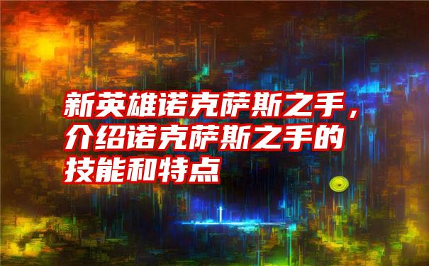 新英雄诺克萨斯之手，介绍诺克萨斯之手的技能和特点