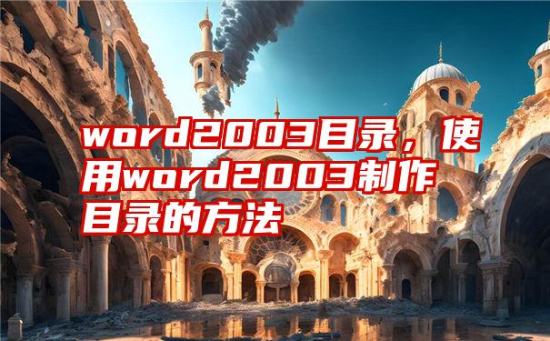 word2003目录，使用word2003制作目录的方法