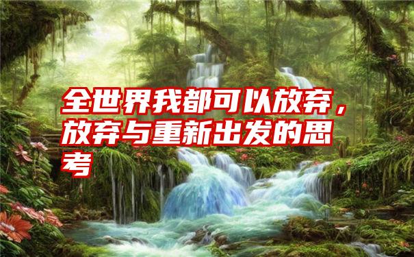 全世界我都可以放弃，放弃与重新出发的思考