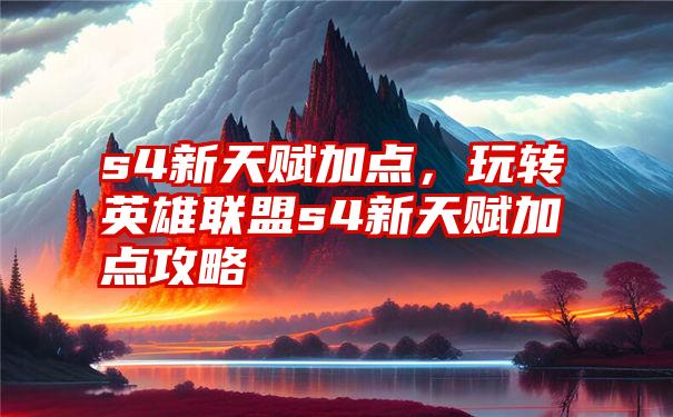 s4新天赋加点，玩转英雄联盟s4新天赋加点攻略