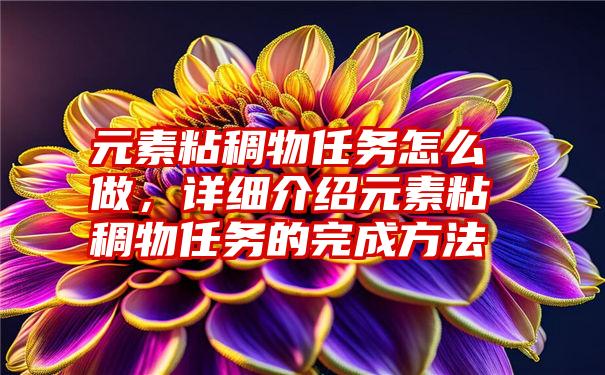 元素粘稠物任务怎么做，详细介绍元素粘稠物任务的完成方法