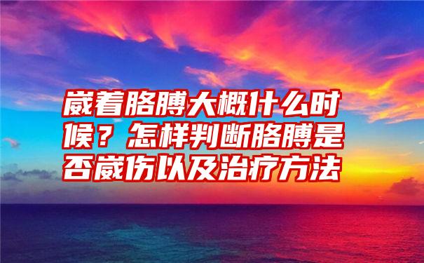 崴着胳膊大概什么时候？怎样判断胳膊是否崴伤以及治疗方法