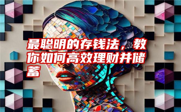 最聪明的存钱法，教你如何高效理财并储蓄