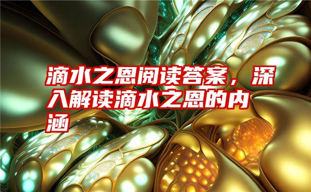 滴水之恩阅读答案，深入解读滴水之恩的内涵