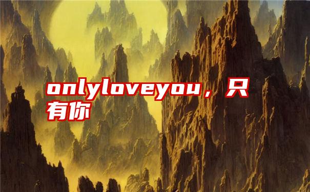 onlyloveyou，只有你