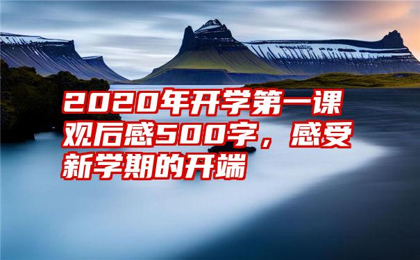 2020年开学第一课观后感500字,感受新学期的开端