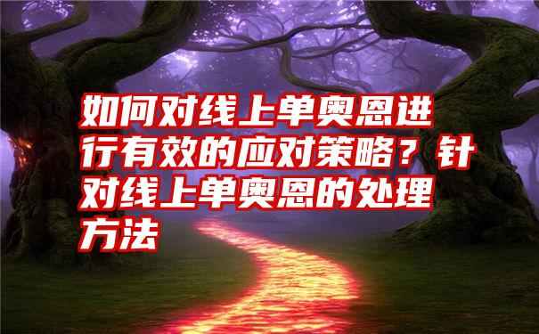 如何对线上单奥恩进行有效的应对策略？针对线上单奥恩的处理方法