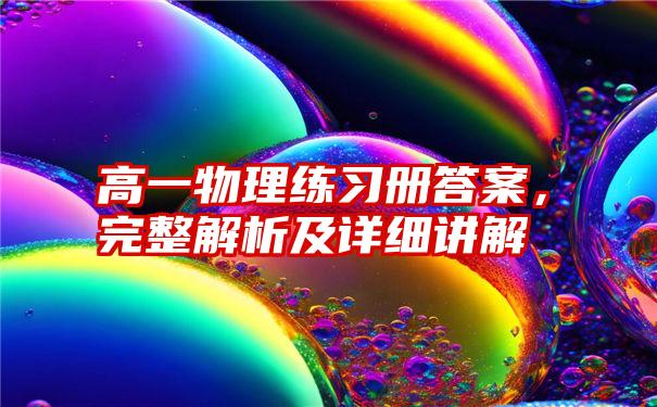 高一物理练习册答案，完整解析及详细讲解