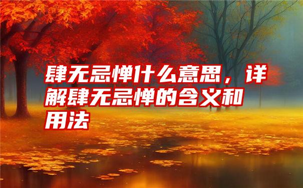 肆无忌惮什么意思，详解肆无忌惮的含义和用法