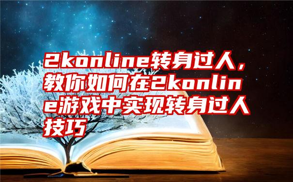 2konline转身过人，教你如何在2konline游戏中实现转身过人技巧