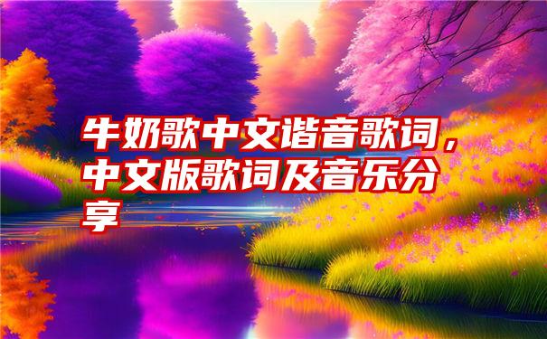 牛奶歌中文谐音歌词，中文版歌词及音乐分享