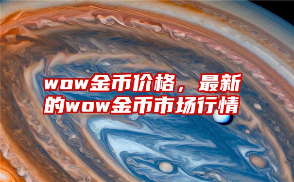 wow金币价格，最新的wow金币市场行情