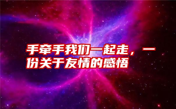 手牵手我们一起走，一份关于友情的感悟
