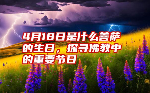 4月18日是什么菩萨的生日，探寻佛教中的重要节日