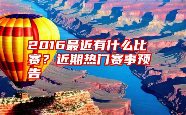 2016最近有什么比赛？近期热门赛事预告