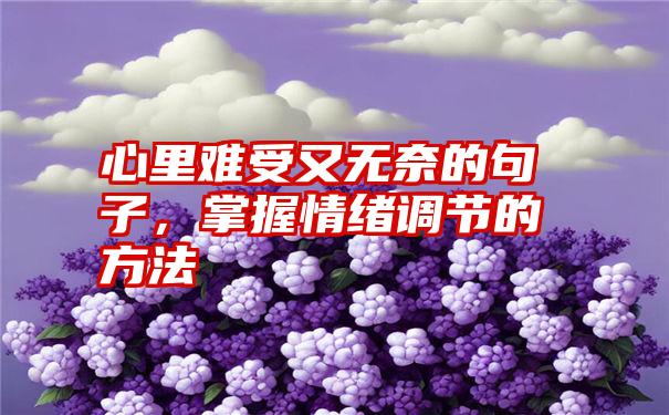 心里难受又无奈的句子，掌握情绪调节的方法