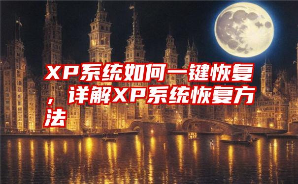 XP系统如何一键恢复，详解XP系统恢复方法