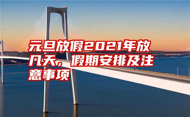 元旦放假2021年放几天,假期安排及注意事项