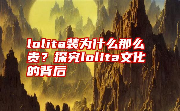 lolita装为什么那么贵？探究lolita文化的背后