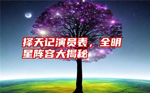 择天记演员表，全明星阵容大揭秘